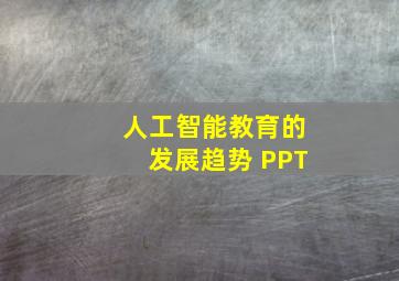 人工智能教育的发展趋势 PPT